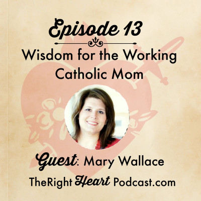Episode 13: Wisdom for the Working Catholic Mom