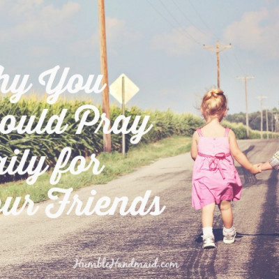 Why you should pray daily for your friends